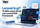 Laravel là gì? 10 điểm mạnh nổi bật của Laravel PHP Framework